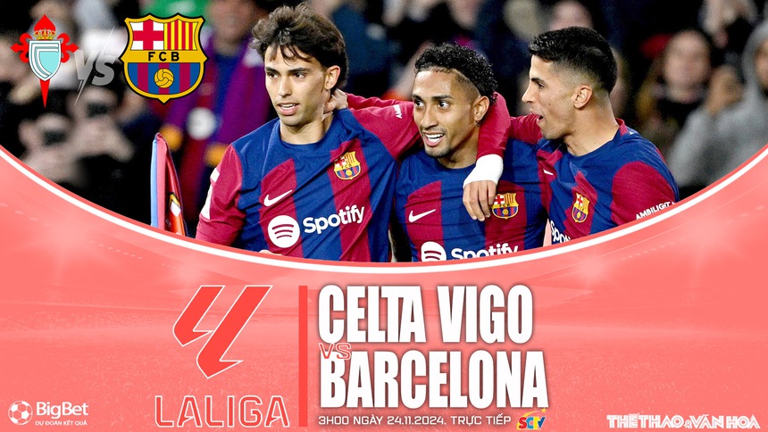 Nhận định, soi tỷ lệ Celta Vigo vs Barcelona 3h00 ngày 24/11, La Liga vòng 13 - Ảnh 1. Nhận định, soi tỷ lệ Celta Vigo vs Barcelona 3h00 ngày 24/11, La Liga vòng 13 - Ảnh 1.