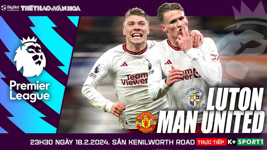 Nhận định bóng đá Luton vs MU (23h30, 18/2), Ngoại hạng Anh vòng 25 - Ảnh 2. Nhận định bóng đá Luton vs MU (23h30, 18/2), Ngoại hạng Anh vòng 25 - Ảnh 2.
