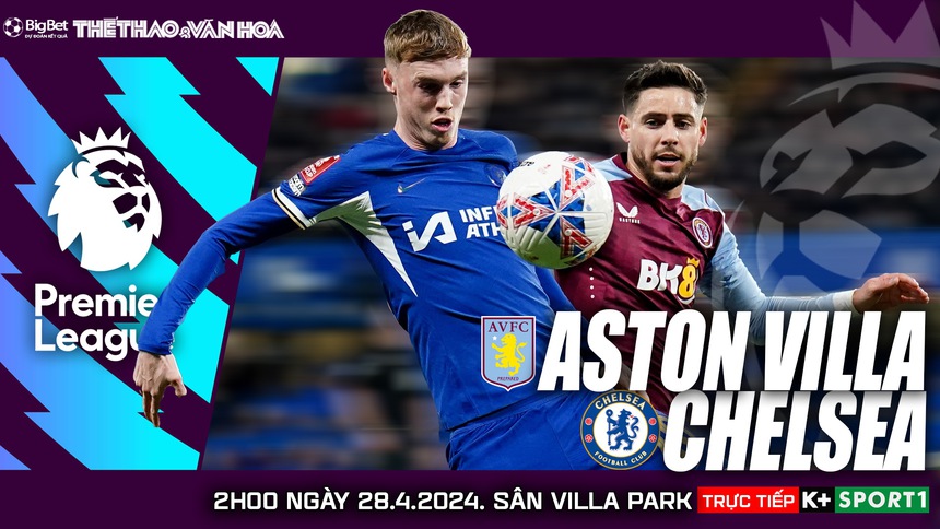 Nhận định bóng đá Aston Villa vs Chelsea (2h00 ngày 28/4), vòng 35 Ngoại hạng Anh - Ảnh 2. Nhận định bóng đá Aston Villa vs Chelsea (2h00 ngày 28/4), vòng 35 Ngoại hạng Anh - Ảnh 2.