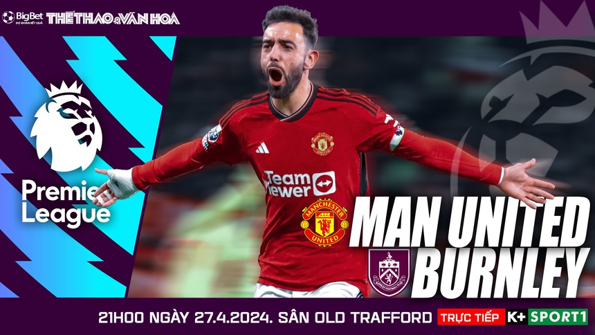 Nhận định MU vs Burnley (21h00, 27/4), Ngoại hạng Anh vòng 35 - Ảnh 2.