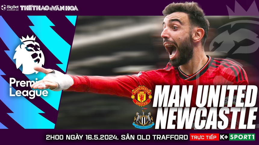 Nhận định bóng đá MU vs Newcastle (02h00, 16/5), đá bù vòng 34 Ngoại hạng Anh - Ảnh 2.