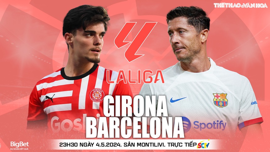 Nhận định bóng đá Girona vs Barcelona (23h30, 4/5), vòng 34 La Liga - Ảnh 2. Nhận định bóng đá Girona vs Barcelona (23h30, 4/5), vòng 34 La Liga - Ảnh 2.