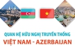 Quan hệ hữu nghị truyền thống Việt Nam-Azerbaijan