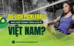 Du lịch pickleball: Bao giờ thành trào lưu ở Việt Nam?