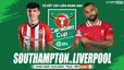 Nhận định, soi tỷ lệ Southampton vs Liverpool 3h00 ngày 19/12, tứ kết Cúp Liên đoàn Anh