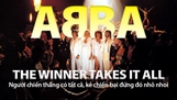 The Winner Takes It All của ABBA - Người chiến thắng có tất cả còn kẻ chiến bại đứng đó nhỏ nhoi
