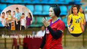 Chuyện chưa kể 'Búa máy' Bùi Thị Huệ: Đập cho đối thủ ngã ngửa trên sân, chơi bóng chuyền vì cao quá