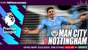 Nhận định bóng đá Man City vs Nottingham (21h00 hôm nay 23/9), Ngoại hạng Anh vòng 6
