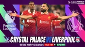 Nhận định, soi tỷ lệ Crystal Palace vs Liverpool (18h30, 5/10), vòng 7 Ngoại hạng Anh