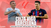 Nhận định bóng đá Celta Vigo vs Barcelona, La Liga vòng 25 (00h30 hôm nay 18/2)