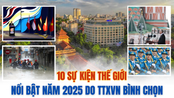 10 SỰ KIỆN THẾ GIỚI NỔI BẬT NĂM 2025 DO TTXVN BÌNH CHỌN