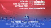 Thủ tướng Phạm Minh Chính: Doanh nghiệp tư nhân yêu nước, trí tuệ, nhân văn, hội nhập, phát triển
