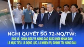Nghị quyết số 72-NQ/TW: Bảo vệ, chăm sóc và nâng cao sức khỏe nhân dân là mục tiêu, là động lực, là nhiệm vụ chính trị hàng đầu