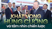 Khát vọng hùng cường và tầm nhìn chiến lược 