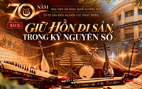 Nghị quyết 57-NQ/TW: 70 năm Học viện Âm nhạc Quốc gia Việt Nam - Giữ hồn di sản trong kỷ nguyên số (Bài 2)