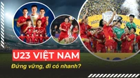 U23 Việt Nam: Đứng vững, đi có nhanh?
