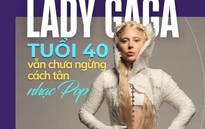 Lady Gaga: Tuổi 40 vẫn chưa ngừng cách tân nhạc pop