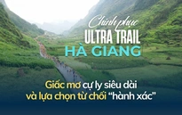 Chinh phục Ultra Trail Hà Giang: Giấc mơ cự ly siêu dài và lựa chọn từ chối "hành xác"