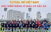 Tết xa nhà và giấc mơ giữ ngôi hậu: Futsal nữ Việt Nam gác niềm riêng vì màu cờ sắc áo