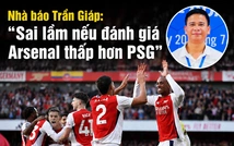 Nhà báo Trần Giáp: "Sai lầm nếu đánh giá Arsenal thấp hơn PSG ở chung kết Champions League"