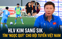 HLV Kim Sang Sik tìm 'ngọc quý' cho đội tuyển Việt Nam