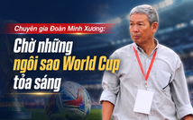 Chuyên gia Đoàn Minh Xương: 'Chờ những ngôi sao World Cup tỏa sáng'