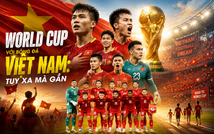 World Cup với bóng đá Việt Nam: Tuy xa mà gần...