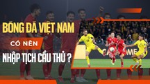 Bóng đá Việt Nam có nên nhập tịch cầu thủ không?