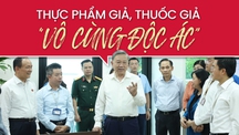 Thực phẩm giả, thuốc giả - “vô cùng độc ác”