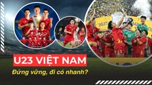 U23 Việt Nam: Đứng vững, đi có nhanh?