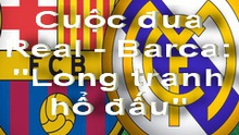 Cuộc đua Barca-Real: "Long tranh hổ đấu"