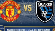 Link xem trực tiếp trận Man United - San Jose Earthquakes