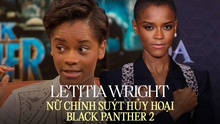 Letitia Wright - sao nữ 9X bị ghét nhất Marvel: Diễn xuất thiên phú nhưng suýt hủy hoại Black Panther 2
