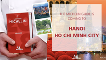 Michelin Guide đến Việt Nam, sắp có nhà hàng được trao sao danh giá