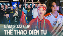 Nhìn lại Esports Việt Nam 2022: Quá nhiều thành tích đáng tự hào!
