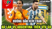 Hướng dẫn xem trực tuyến Hà Lan vs Argentina trên phần mềm VTV Go