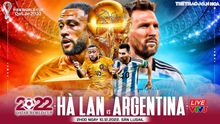 Nhận định trận đấu Hà Lan vs Argentina, tứ kết WC 2022, 02h00 ngày 10/12