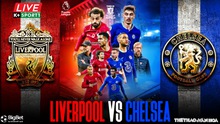 Nhận định bóng đá Liverpool vs Chelsea: Cuộc chiến tìm về top 4