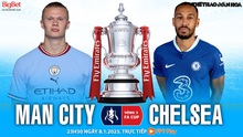 Nhận định bóng đá Man City vs Chelsea: Tiễn Chelsea khỏi FA Cup
