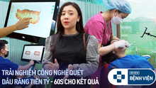 Trải nghiệm công nghệ quét dấu răng tiền tỷ hiện đại bậc nhất thế giới, chỉ vài phút đã cho kết quả chính xác