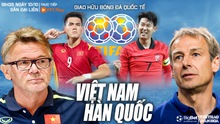 Nhận định bóng đá Việt Nam vs Hàn Quốc, giao hữu quốc tế (18h00 hôm nay)