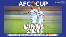 Nhận định bóng đá Hải Phòng vs Sabah (19h00 hôm nay), vòng bảng AFC Cup