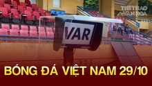 Tin nóng bóng đá Việt tối 29/10: VPF lên tiếng về VAR, Văn Toàn bị đánh giá ở mức khá