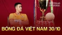 Tin nóng bóng đá Việt tối 30/10: Filip Nguyễn đếm từng ngày có quốc tịch Việt Nam