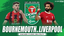 Nhận định bóng đá Bournemouth vs Liverpool (2h45 hôm nay 2/11), Cúp Liên đoàn Anh