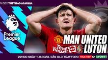 Nhận định MU vs Luton, vòng 12 Ngoại hạng Anh (22h00 hôm nay)