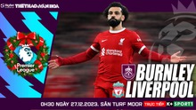 Nhận định bóng đá Burnley vs Liverpool, Ngoại hạng Anh vòng 19 (0h30 hôm nay 27/12)