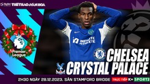 Nhận định bóng đá Chelsea vs Crystal Palace, Ngoại hạng Anh vòng 19 (02h30 hôm nay 28/12)