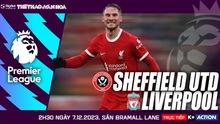Nhận định bóng đá Sheffield vs Liverpool (2h30 hôm nay, 7/12), Ngoại hạng Anh vòng 15