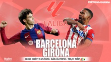 Nhận định bóng đá Barcelona vs Girona, vòng 16 La Liga (3h00 hôm nay 11/12)